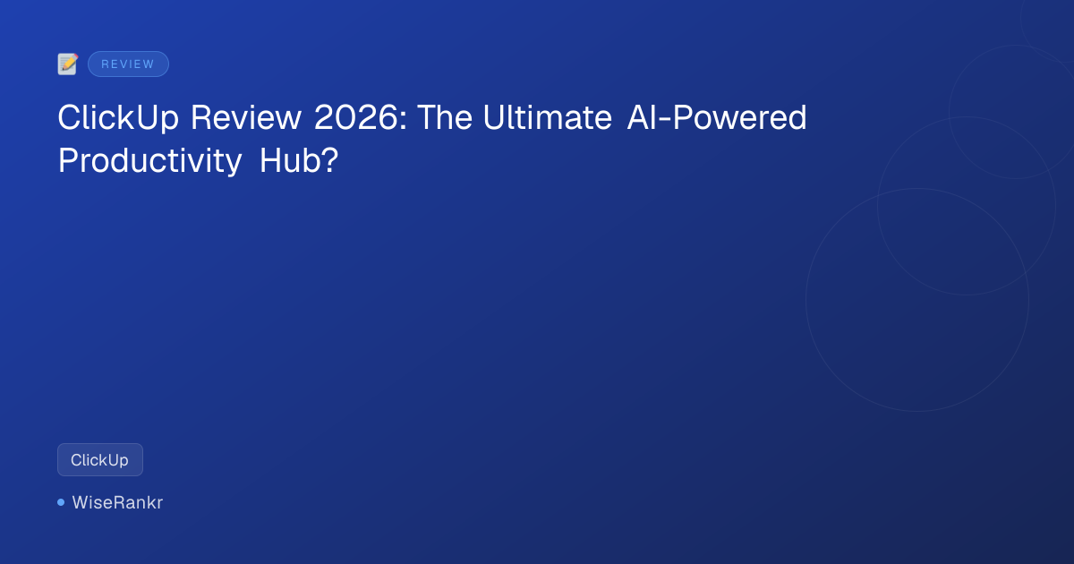 ClickUp Review 2026: The Ultimate AI-Powered Productivity Hub?